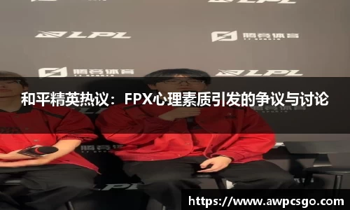 和平精英热议：FPX心理素质引发的争议与讨论