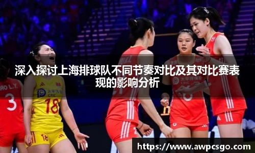 深入探讨上海排球队不同节奏对比及其对比赛表现的影响分析