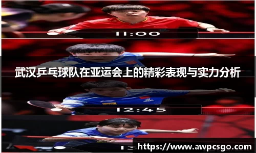 武汉乒乓球队在亚运会上的精彩表现与实力分析