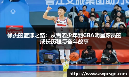 徐杰的篮球之路：从青涩少年到CBA明星球员的成长历程与奋斗故事