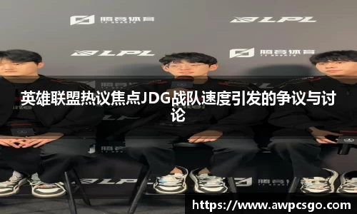 英雄联盟热议焦点JDG战队速度引发的争议与讨论