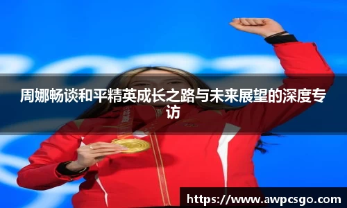 周娜畅谈和平精英成长之路与未来展望的深度专访